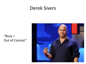 Derek Sivers from Tools of Titans - Busy = "Out of Control" 