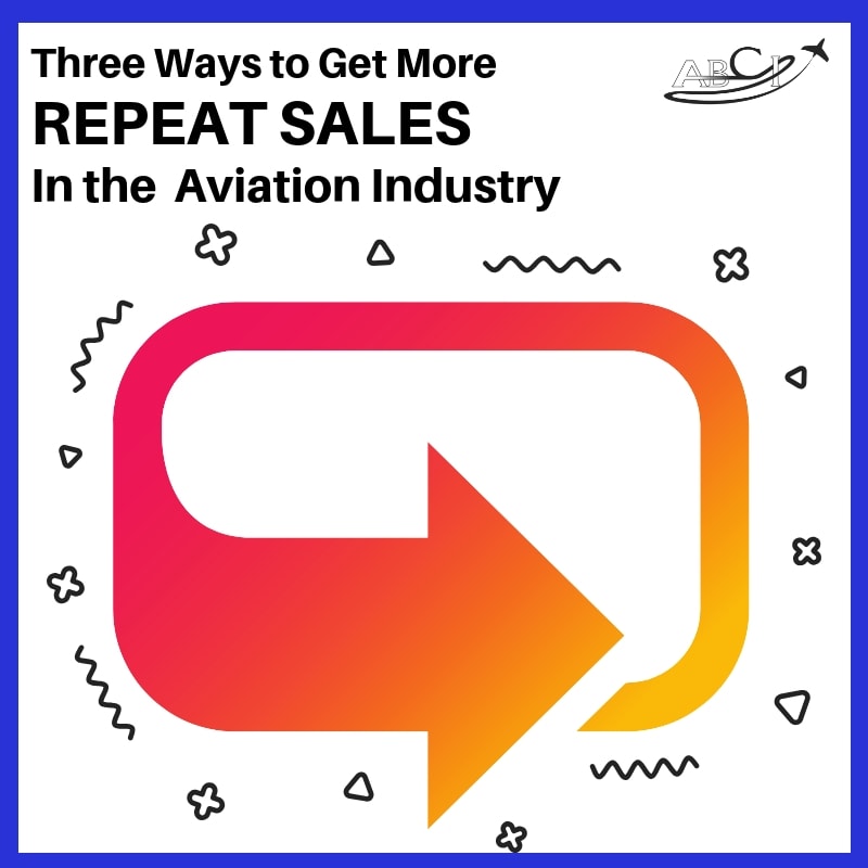 Three ways to get more Repeat Sales in the Aviation industry